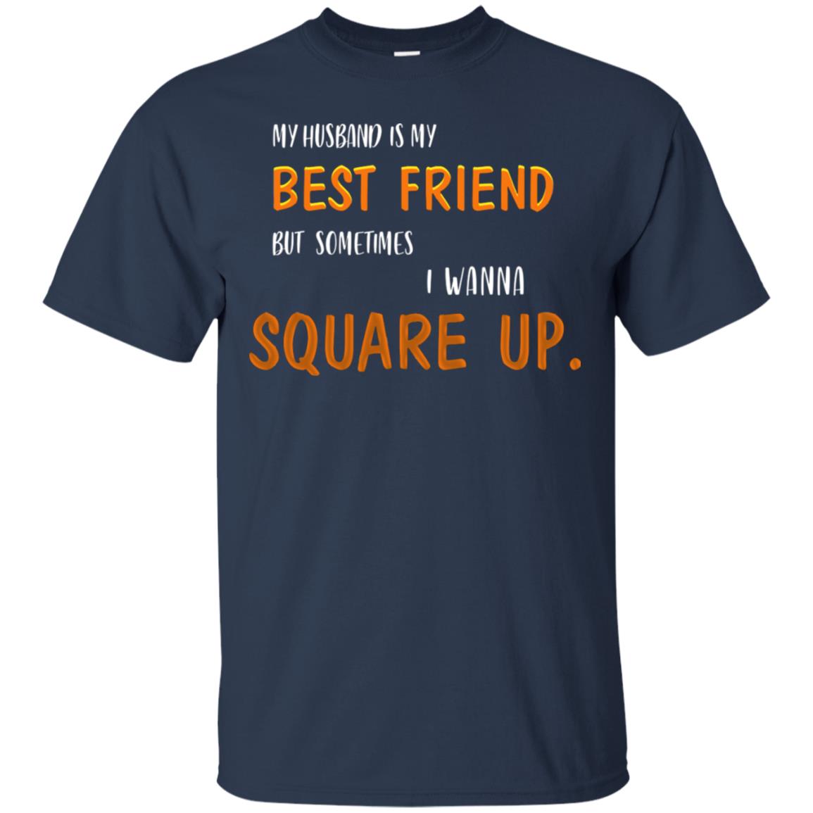My Husband Is My Best Friend But Sometimes I Wanna Square Up Shirt Navy