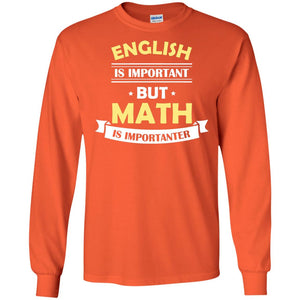 English Is Important But Math Is Importanter Math Lover ShirtG240 Gildan LS Ultra Cotton T-Shirt