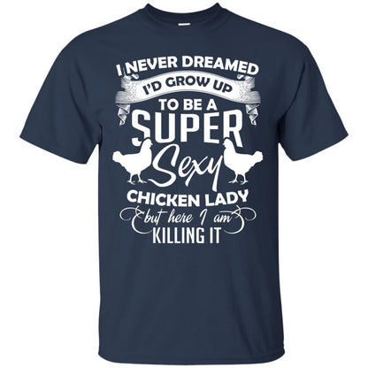 I Never Dreamed I Grow Up To Be A Super Sexy Chicken Lady Gift Shirt For Girls Navy