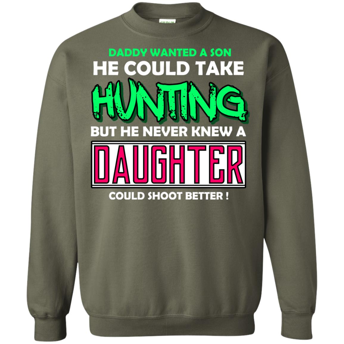 But He Never Knew A Daughter Could Shoot Better Daddy Shirt Military Green