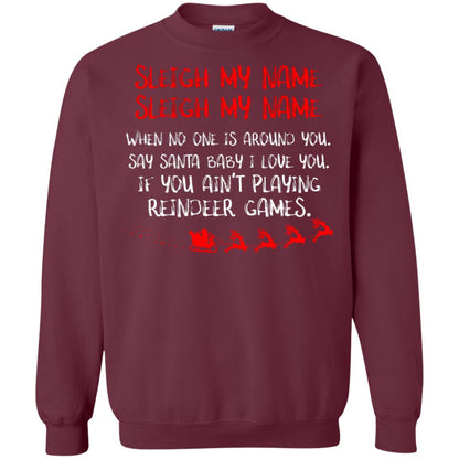 Sleigh My Nam When No One Around You Saying Baby I Love You If You Ain't Playing Reindeer Games Shirt Maroon