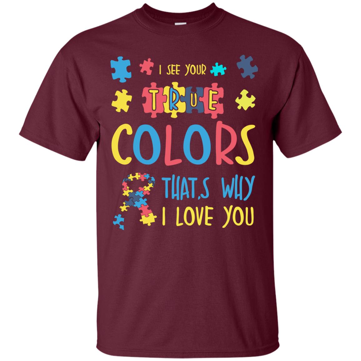 I See Your True Colors That_s Why I Love You Autism Awareness T-shirt Maroon