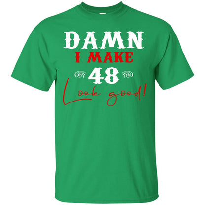 I Make 48 Look Good 48th Brithday Shirt Irish Green