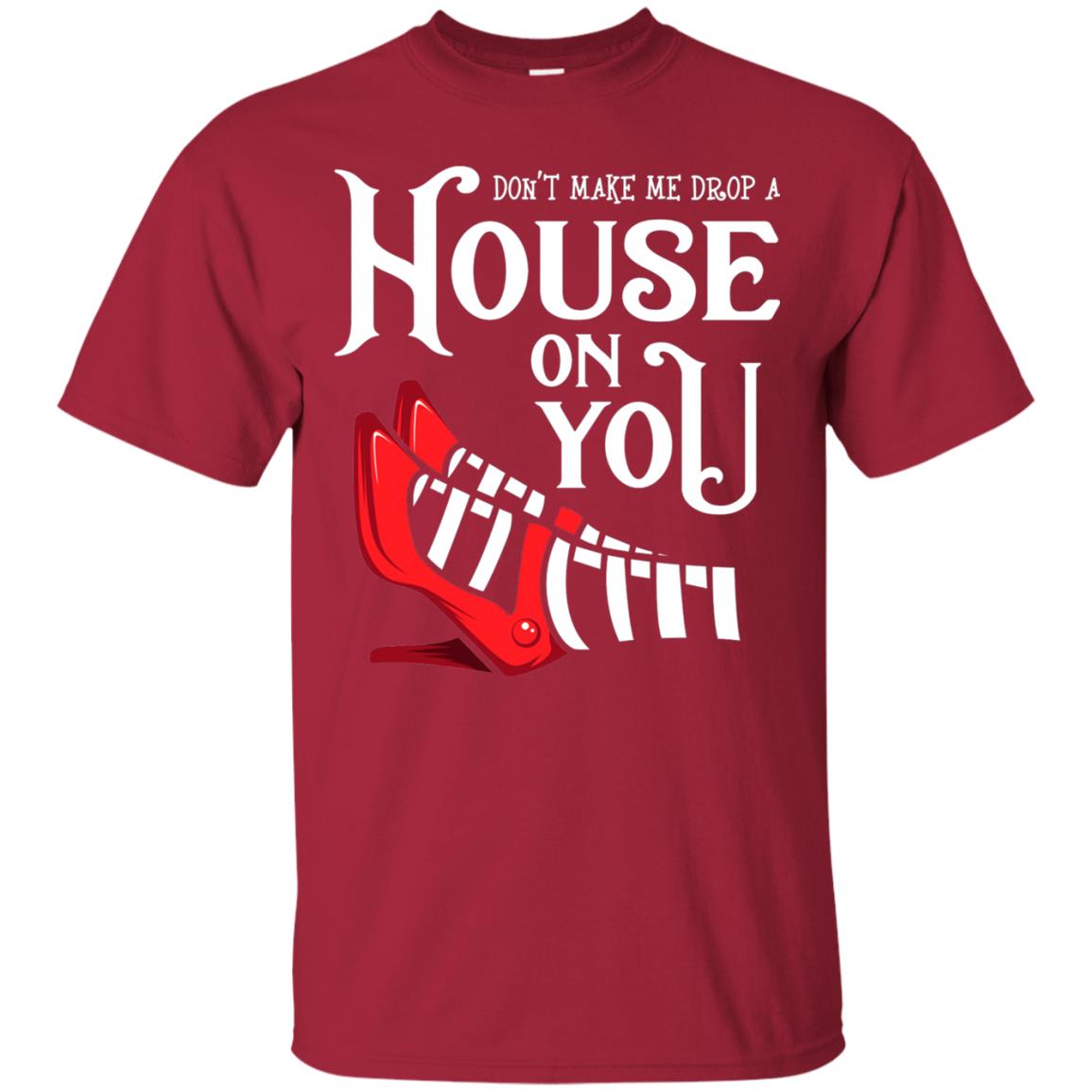 Dont Make Me Drop A House On You Shirt Cardinal