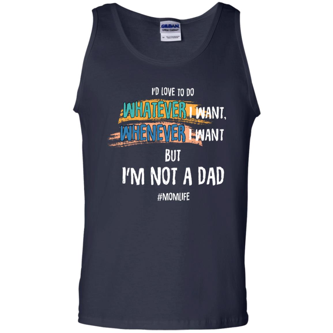 I'd Love To Do Whatever I Want Whenever I Want But I'm Not A Dad #momlife ShirtG220 Gildan 100% Cotton Tank Top