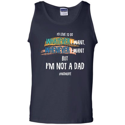I'd Love To Do Whatever I Want Whenever I Want But I'm Not A Dad #momlife ShirtG220 Gildan 100% Cotton Tank Top