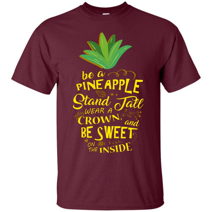 Be A Pineapple Stand Tall Wear A Crown And Be Sweet On The Inside Pineapple Lover T-shirt Maroon