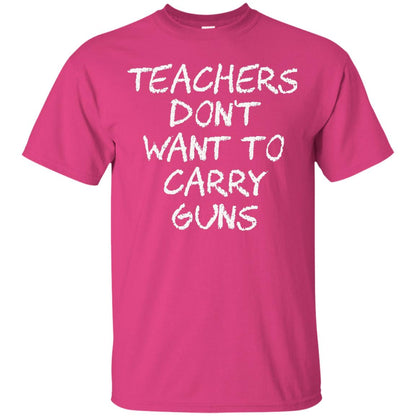 Teachers Don_t Want To Carry Guns Gun Control T-shirt Heliconia