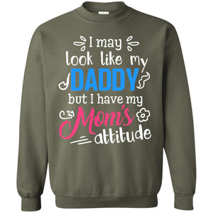 I May Look Like My Daddy But I Have My Mom_s Attitude Parents Pride ShirtG180 Gildan Crewneck Pullover Sweatshirt 8 oz.