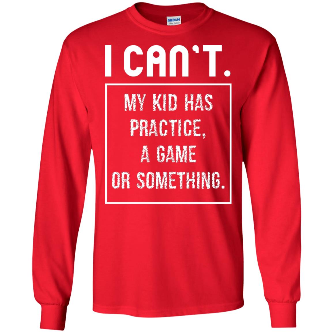 I Can_t. My Kid Has Practice, A Game Or Something Funny Gift Shirt For Parents Red