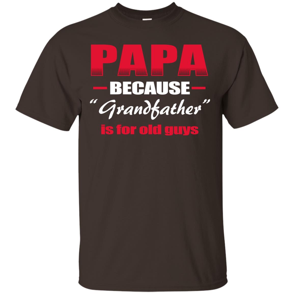 Papa Because Grandfather Is For Old Guys Grandpas Shirt Dark Chocolate