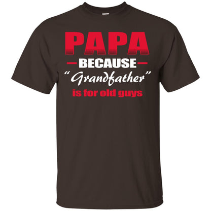 Papa Because Grandfather Is For Old Guys Grandpas Shirt Dark Chocolate