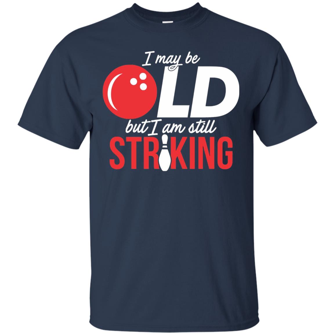 Funny Bowling T-shirt I May Be Old But I_m Still Striking Navy
