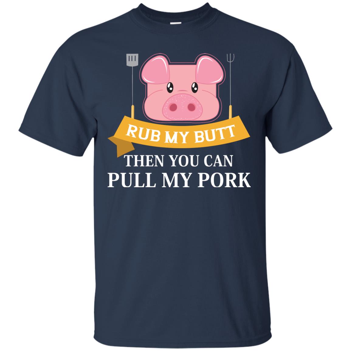 Rub My Butt Then You Can Pull My Pork Griling Bbq Shirt Navy