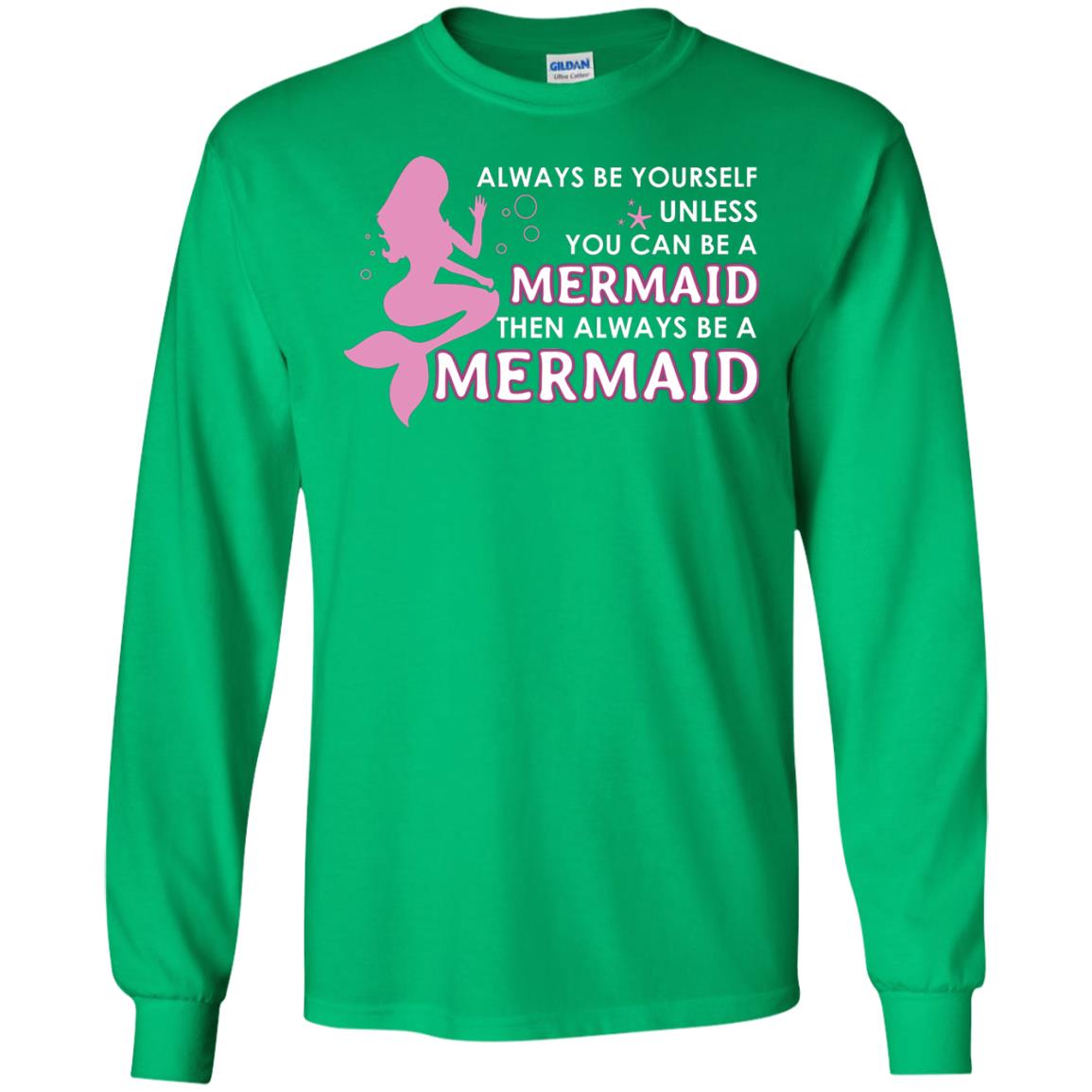 Always Be Yourself Unless You Can Be A Mermaid Then Always Be A Mermaid Shirt Irish Green
