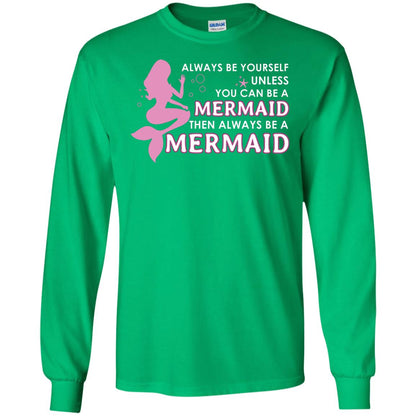 Always Be Yourself Unless You Can Be A Mermaid Then Always Be A Mermaid Shirt Irish Green
