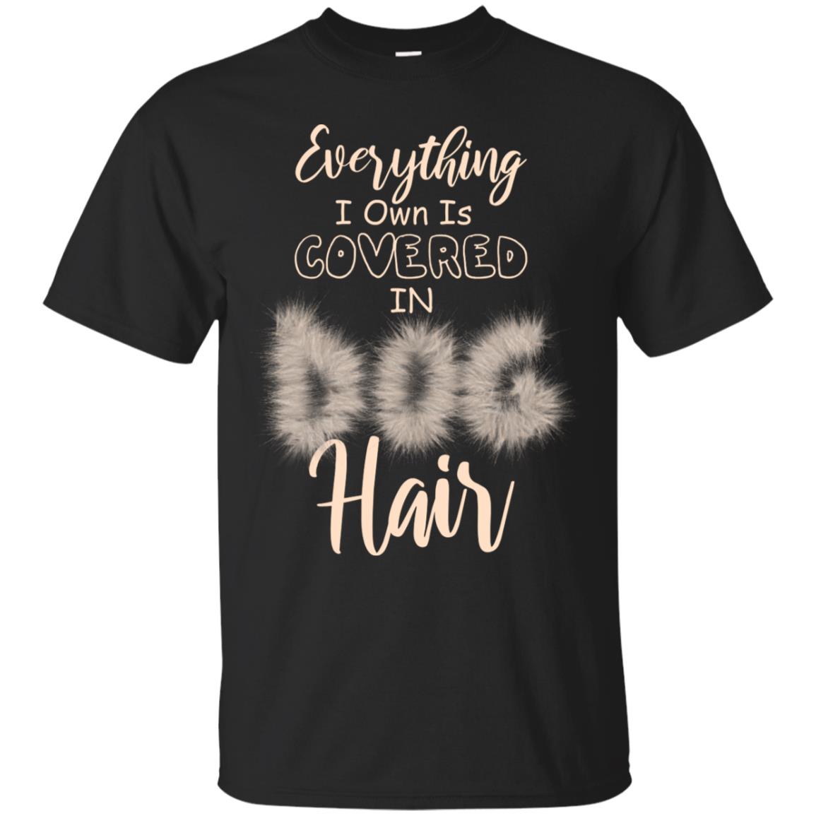 Everything I Own Is Covered In Dog Hair Dog Lovers Shirt Black