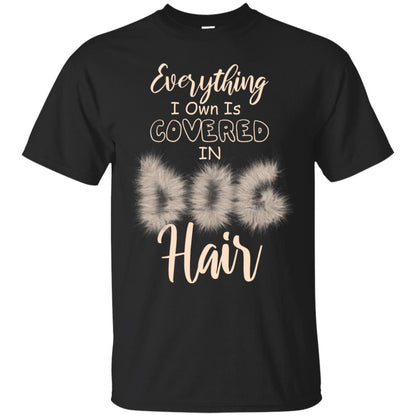 Everything I Own Is Covered In Dog Hair Dog Lovers Shirt Black