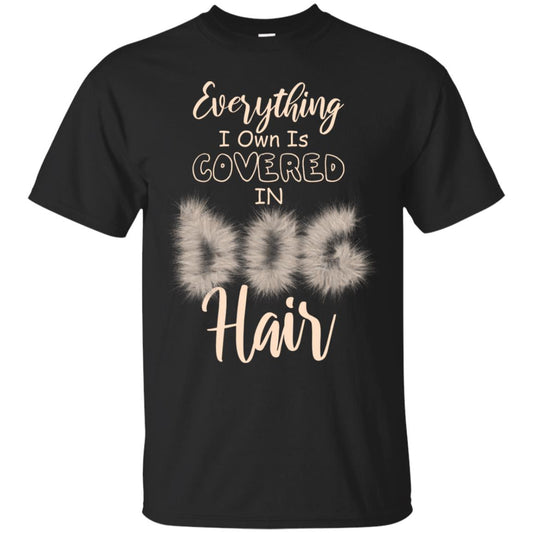 Everything I Own Is Covered In Dog Hair Dog Lovers Shirt Black
