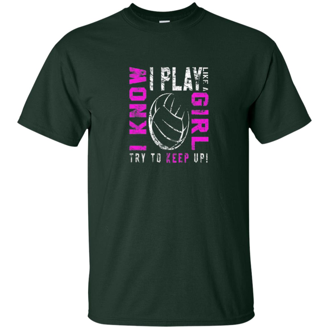 I Know I Play Like A Girl Try To Keep Up Volleyball Lover T-shirt Forest