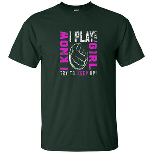 I Know I Play Like A Girl Try To Keep Up Volleyball Lover T-shirt
