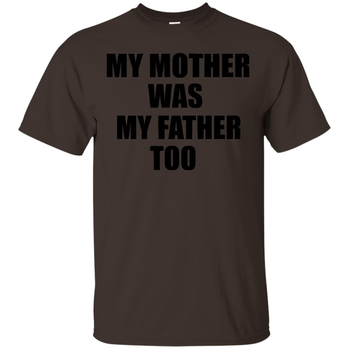My Mother Was My Father Too Dad In Heaven Family Shirt Dark Chocolate