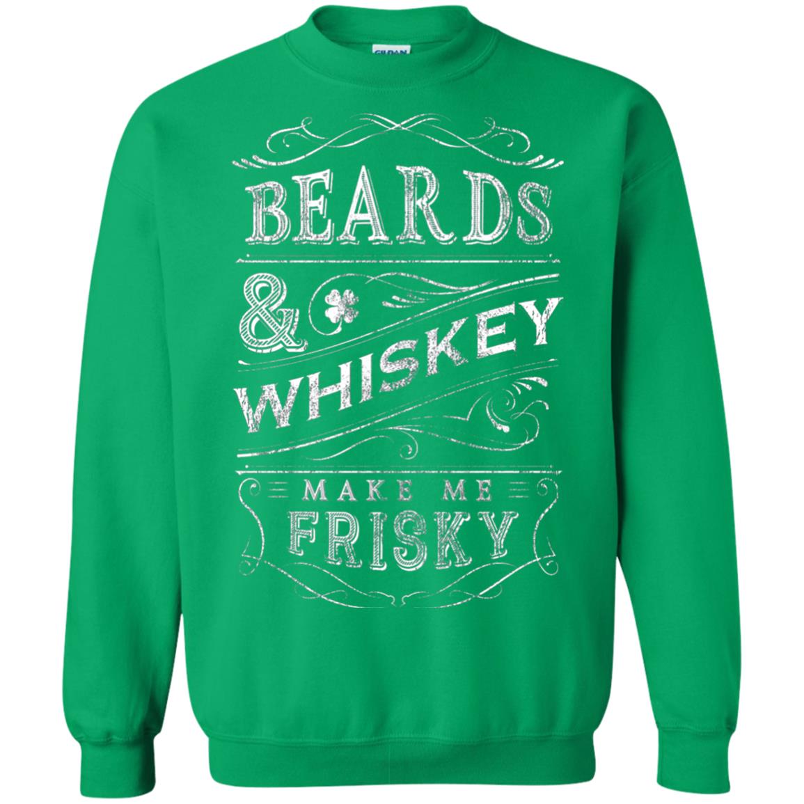 Beards And Whiskey Make Me Frisky Shirt Irish Green
