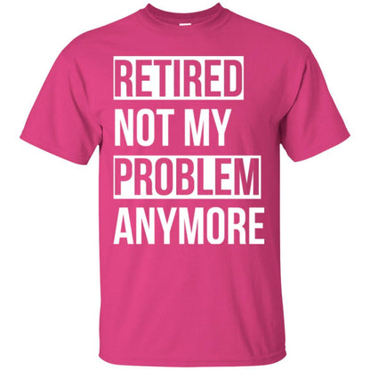 Retired T-shirt Retired Not My Problem Anymore Heliconia