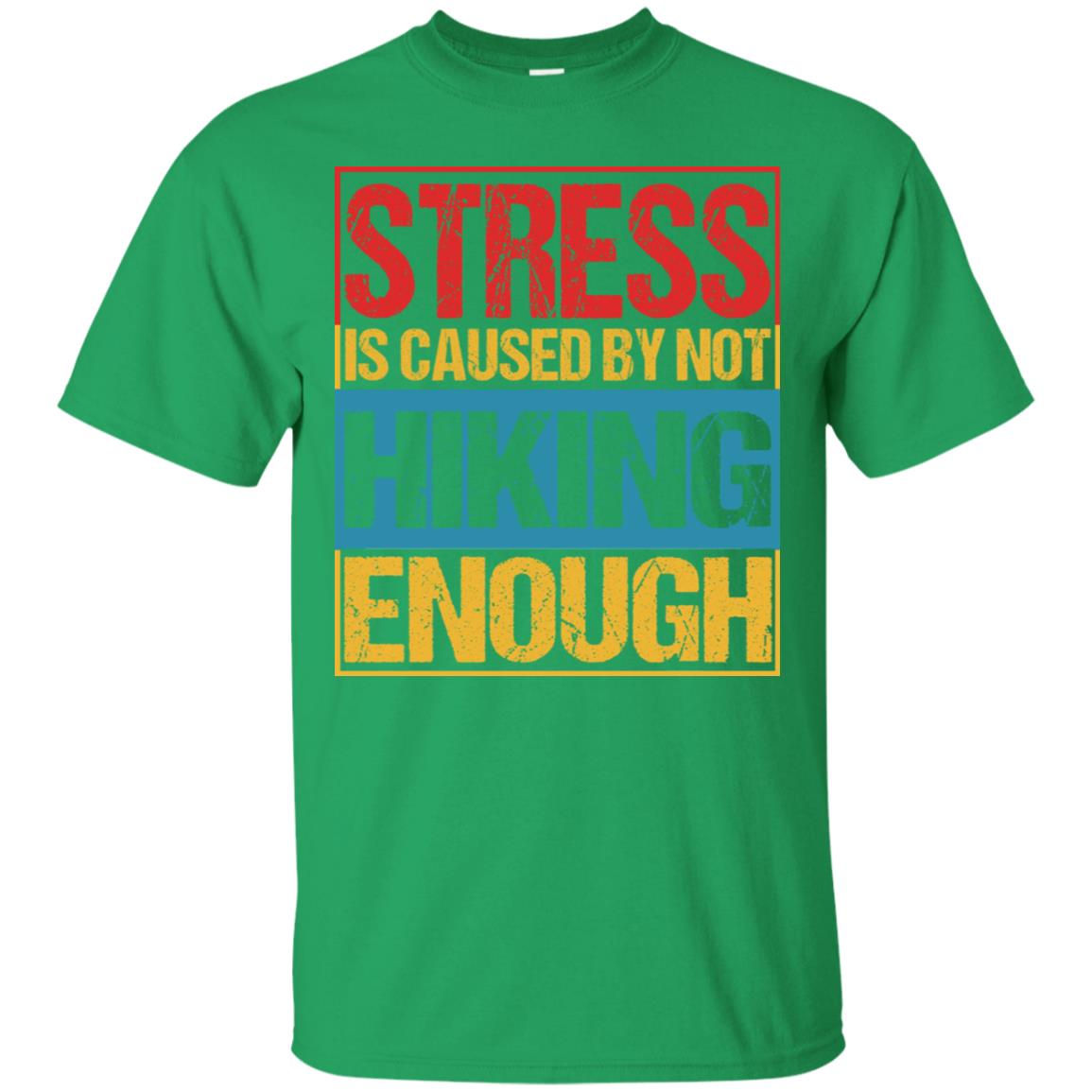 Stress Caused By Not Hiking Enough Hike Shirt Irish Green