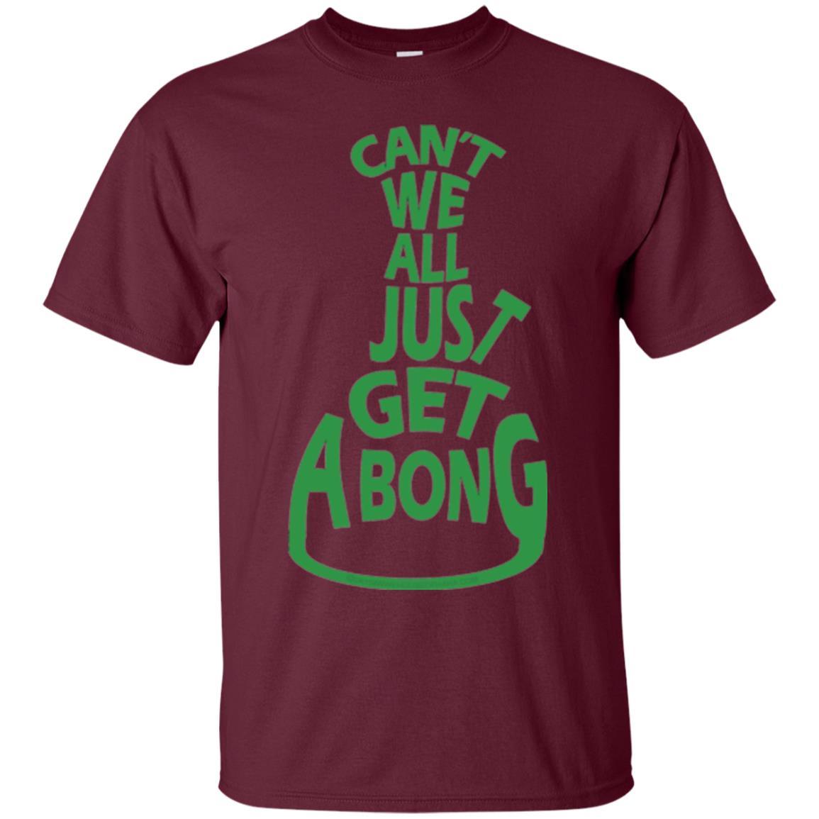 Cannabis T-shirt Can't We All Just Get A Bong T-shirt Maroon