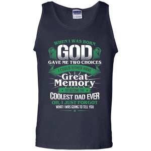 When I Was Born God Gave Me Two Choices I Could Either Have Great Memory Or Become The Coolest Dad EverG220 Gildan 100% Cotton Tank Top
