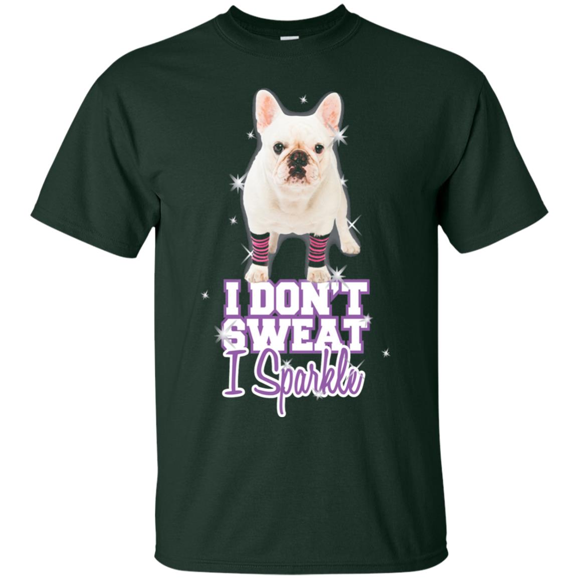 I Don_t Sweat I Sparkle French Bulldog T-shirt Forest