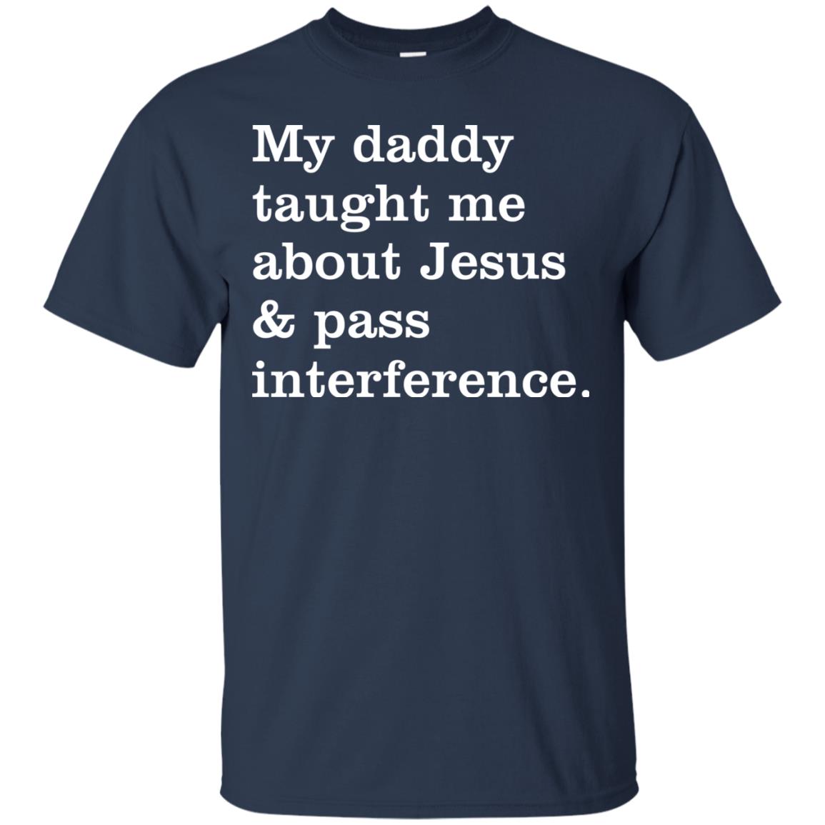 My Daddy Taught Me About Jesus And Pass Interference Shirt Navy