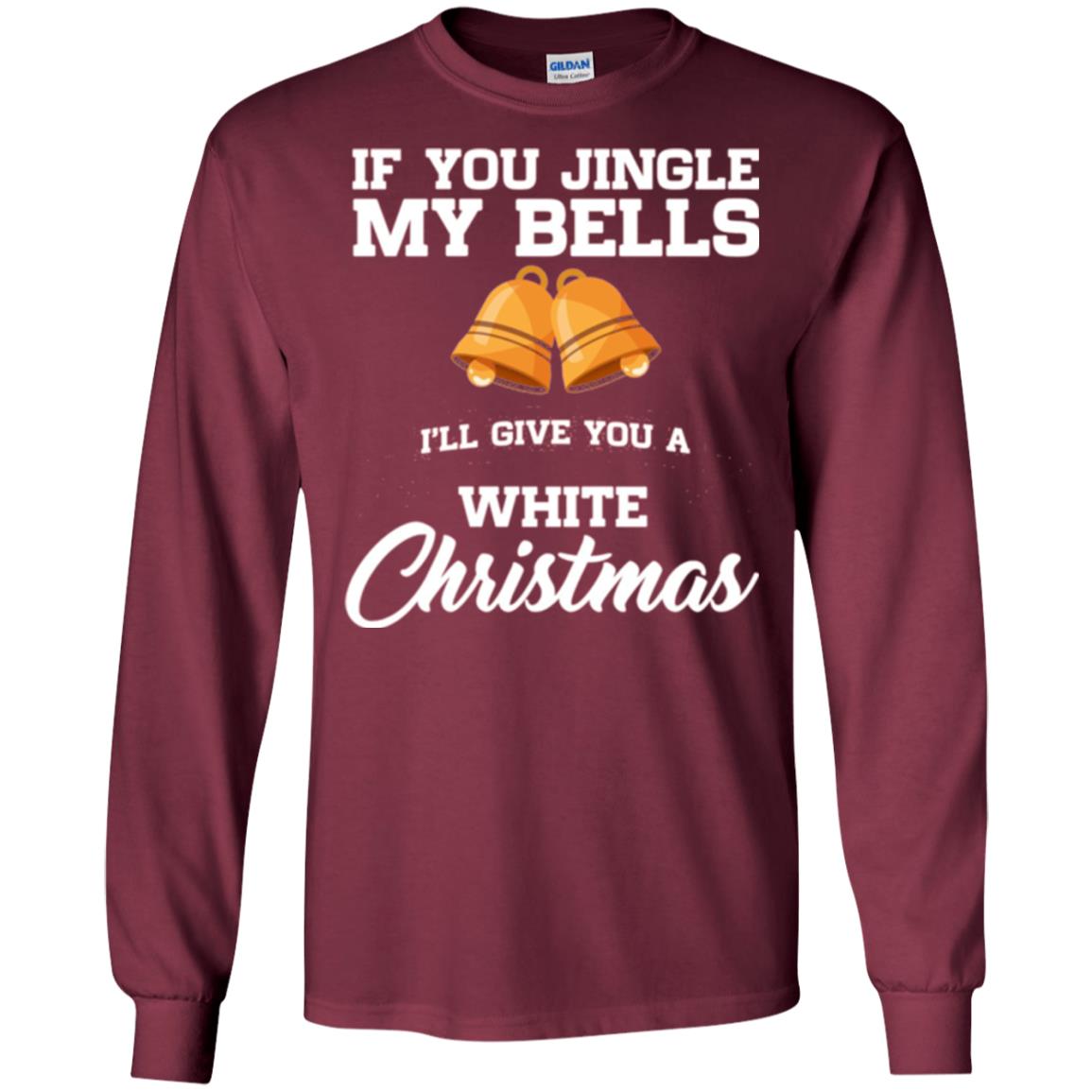 Christmas T-shirt If You Jingle My Bells I_ll Give You A White Christmas Maroon