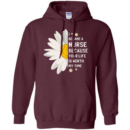 I Became A Nurse Because Your Life Is Worth My Time Best Quote Shirt Maroon
