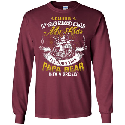 Caution If You Mess With My Kids I Will Turn This Papa Bear Into A Grizzy Maroon