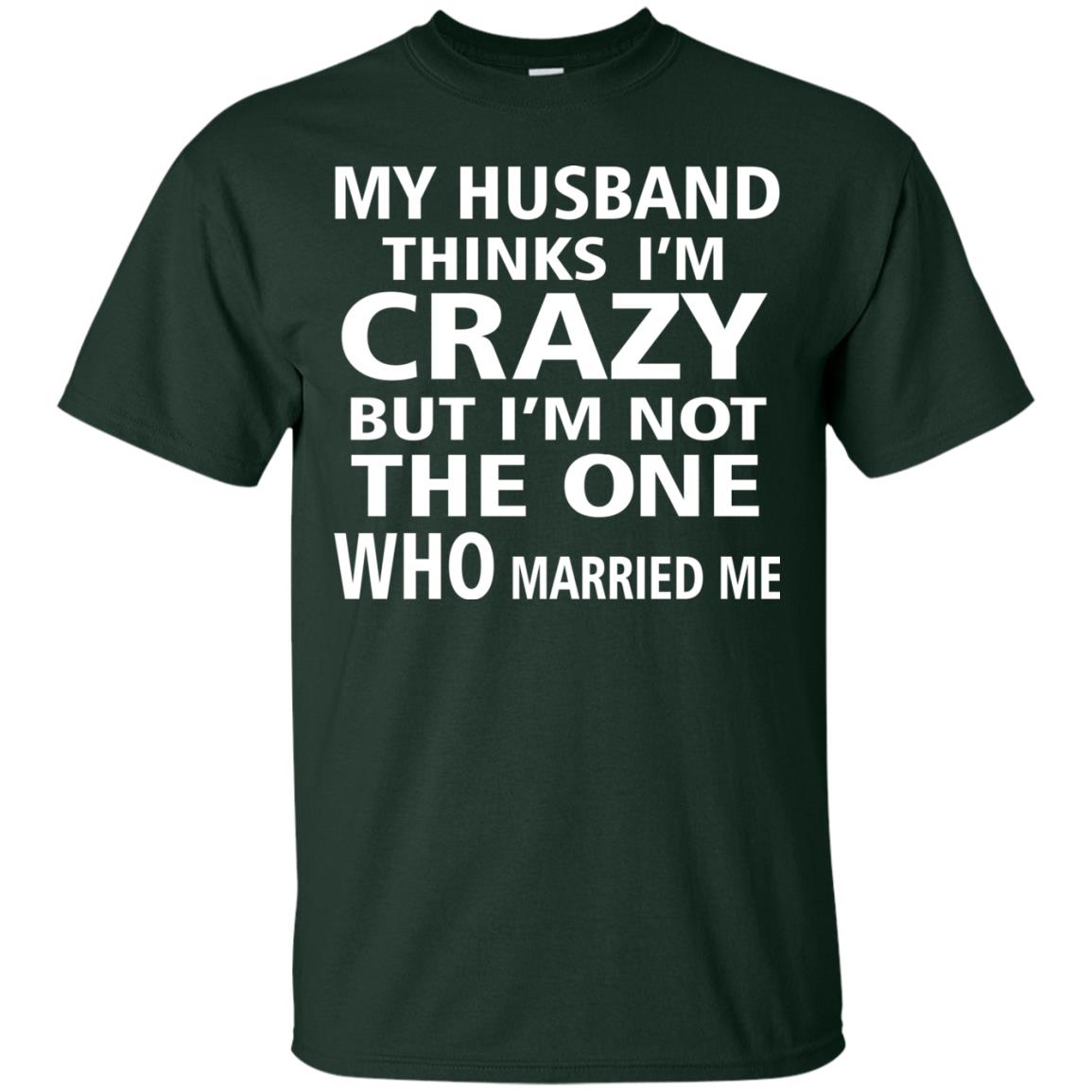 My Husband Thinks Im Carzy But Im Not The One Who Married Me Shirts Forest