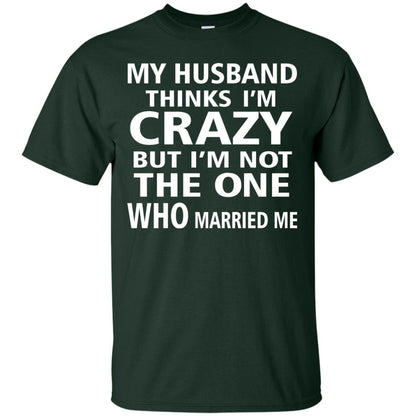 My Husband Thinks Im Carzy But Im Not The One Who Married Me Shirts Forest