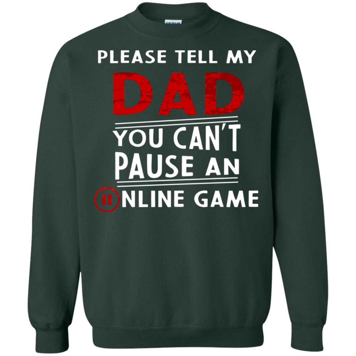Please Tell My Dad You Cant Pause An Online Game Gaming Shirt Forest Green