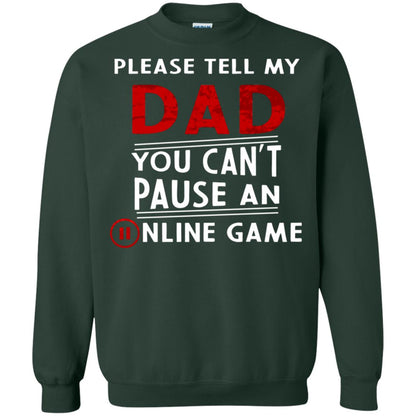 Please Tell My Dad You Cant Pause An Online Game Gaming Shirt Forest Green