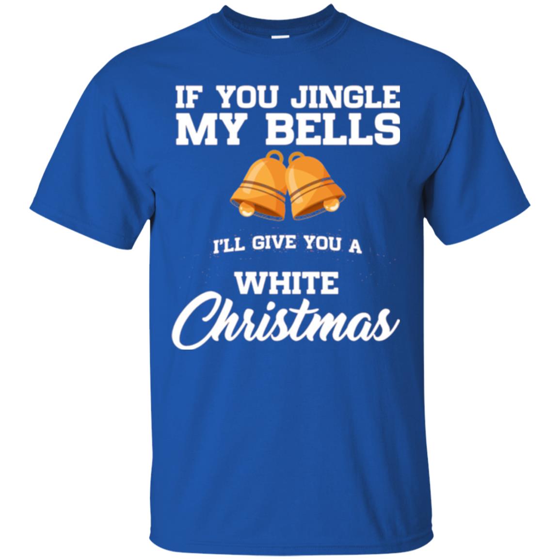 Christmas T-shirt If You Jingle My Bells I_ll Give You A White Christmas Royal