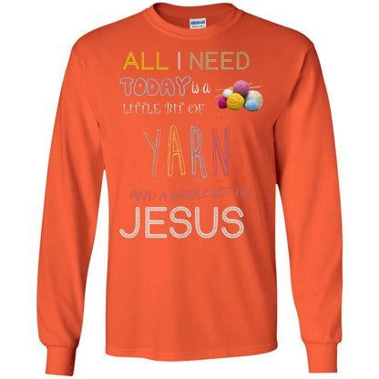 All I Need To Day Is A Little Bit Of Yarn And A Whole Lot Of Jesus Christian Shirt Orange
