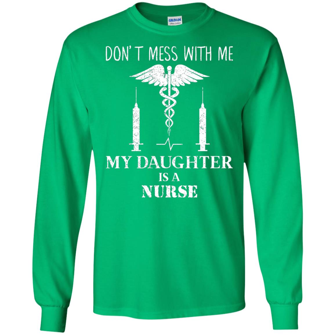 Dont Mess With Me My Daughter Is A Nurse T-shirt Irish Green