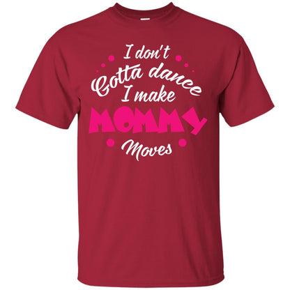 Dancing Mom T-shirt I Don_t Gotta Dance I Make Mommy Moves Mom Cardinal