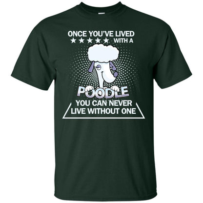 Once You've Lived With A Poodle You Can Never Live Without One Shirt Forest