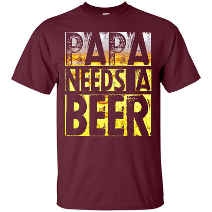 Papa Needs A Beer Shirt For Men Loves Beer Maroon
