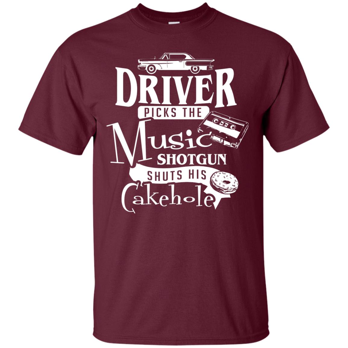 Driver Picks The Music Shotgun Shuts His Cakehole T-shirt Maroon