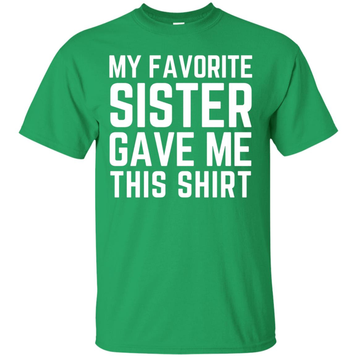 My Favorite Sister Gave Me This Shirt Family T-shirt Irish Green