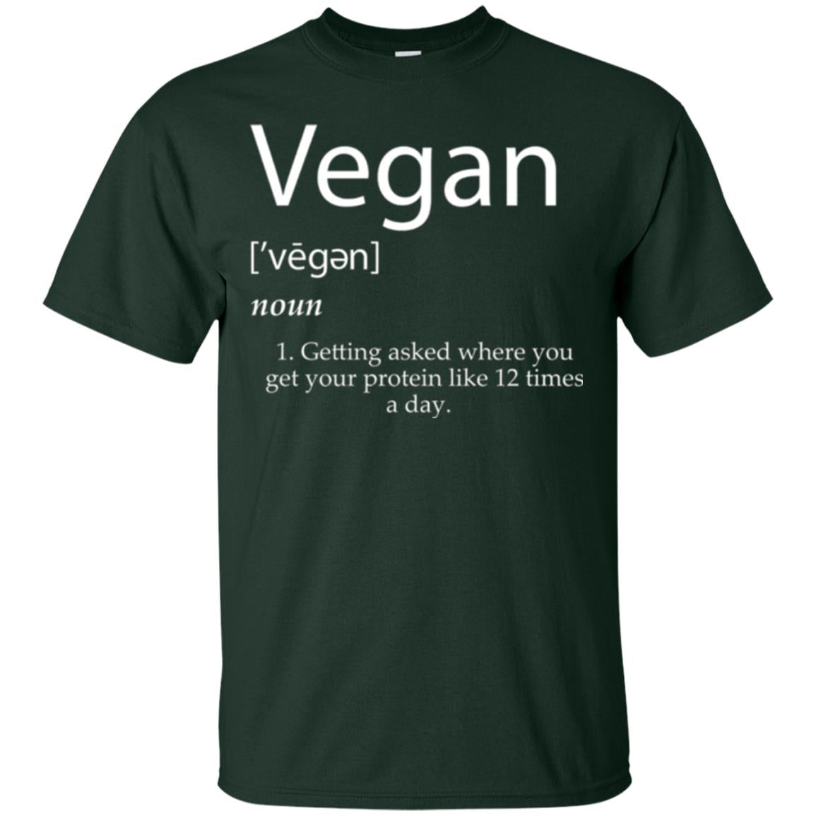 Vegan T-shirt Getting Asked Where You Get Your Protein Like 12 Times A Day Forest Green