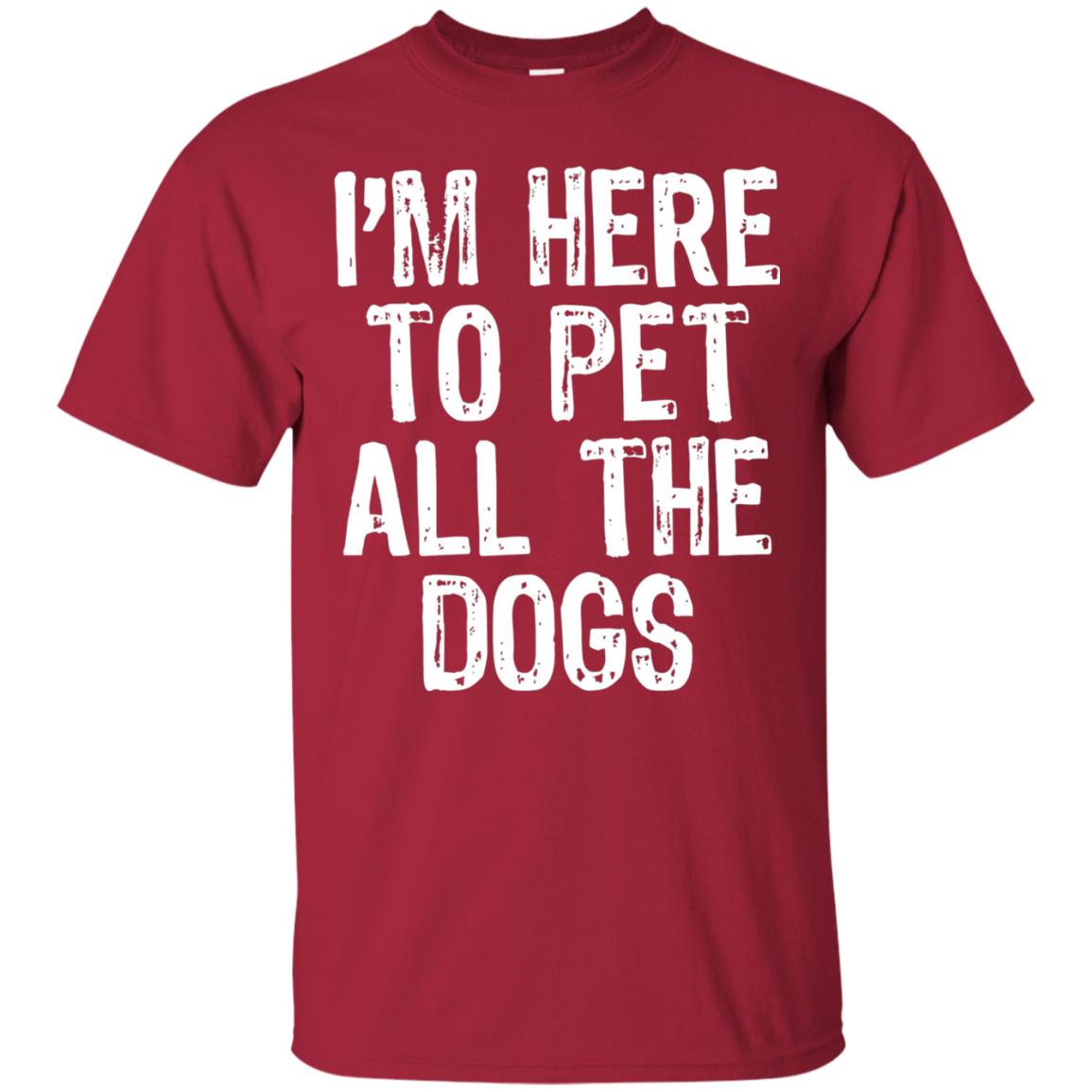 Dogs Lover T-shirt I_m Here To Pet All The Dogs Cardinal